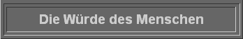  Die W�rde des Menschen 